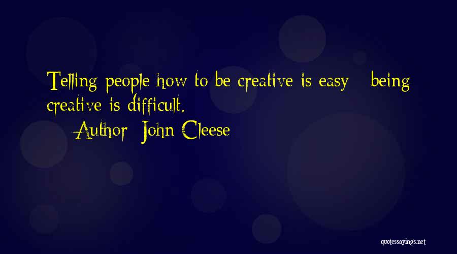 John Cleese Quotes: Telling People How To Be Creative Is Easy - Being Creative Is Difficult.