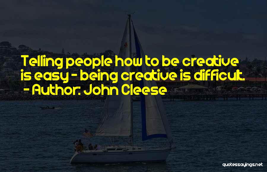 John Cleese Quotes: Telling People How To Be Creative Is Easy - Being Creative Is Difficult.