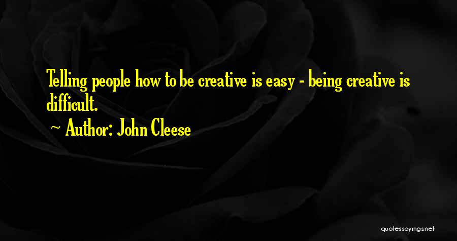 John Cleese Quotes: Telling People How To Be Creative Is Easy - Being Creative Is Difficult.