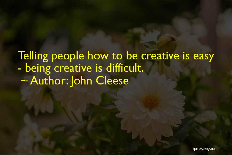 John Cleese Quotes: Telling People How To Be Creative Is Easy - Being Creative Is Difficult.