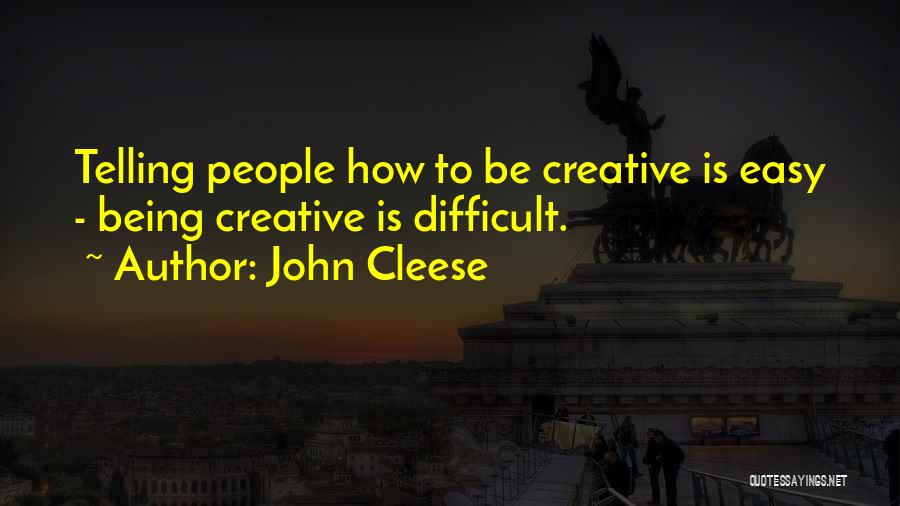 John Cleese Quotes: Telling People How To Be Creative Is Easy - Being Creative Is Difficult.