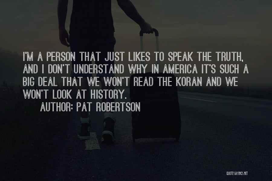 Pat Robertson Quotes: I'm A Person That Just Likes To Speak The Truth, And I Don't Understand Why In America It's Such A