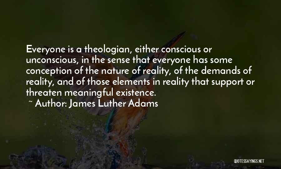James Luther Adams Quotes: Everyone Is A Theologian, Either Conscious Or Unconscious, In The Sense That Everyone Has Some Conception Of The Nature Of