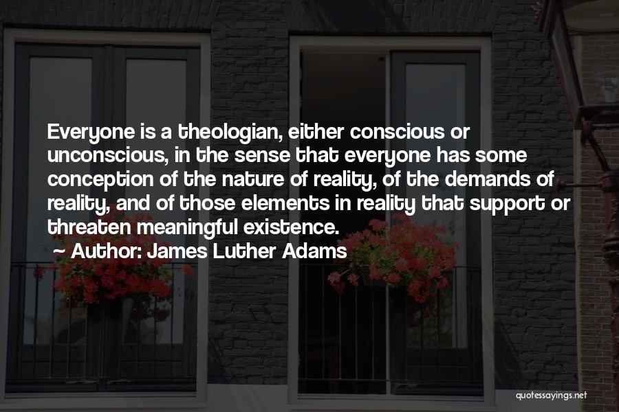 James Luther Adams Quotes: Everyone Is A Theologian, Either Conscious Or Unconscious, In The Sense That Everyone Has Some Conception Of The Nature Of