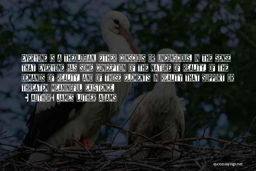 James Luther Adams Quotes: Everyone Is A Theologian, Either Conscious Or Unconscious, In The Sense That Everyone Has Some Conception Of The Nature Of