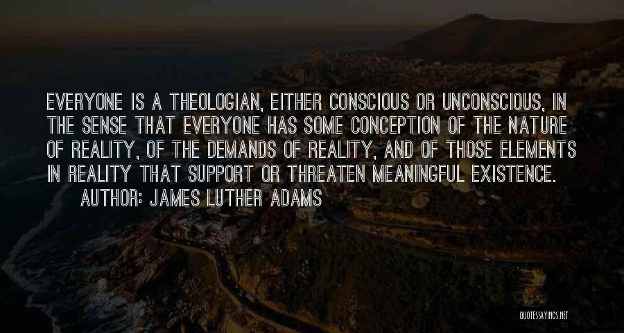 James Luther Adams Quotes: Everyone Is A Theologian, Either Conscious Or Unconscious, In The Sense That Everyone Has Some Conception Of The Nature Of