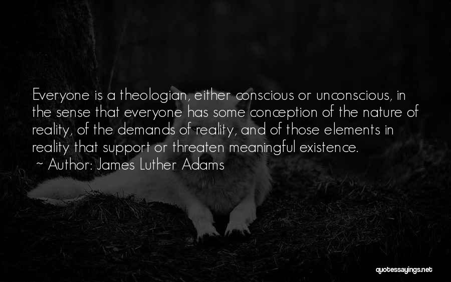 James Luther Adams Quotes: Everyone Is A Theologian, Either Conscious Or Unconscious, In The Sense That Everyone Has Some Conception Of The Nature Of