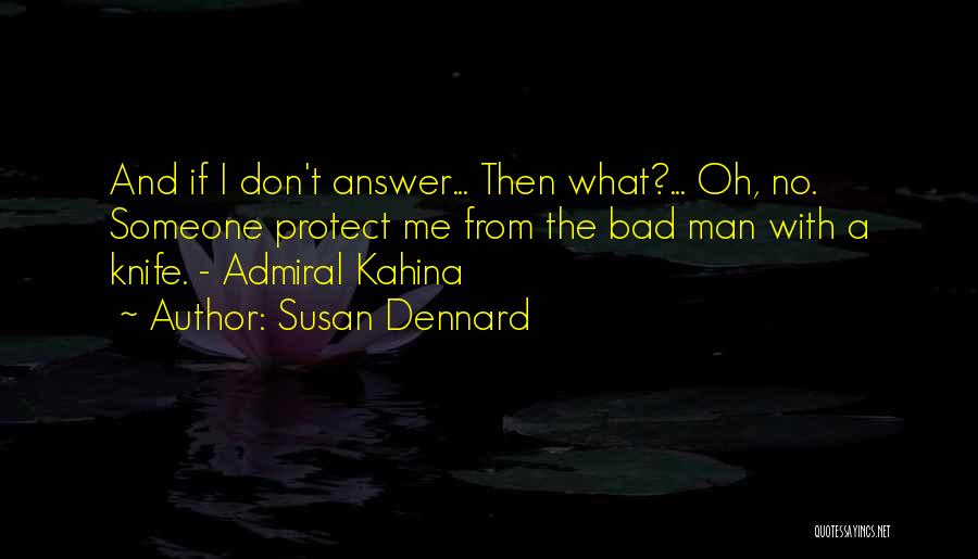 Susan Dennard Quotes: And If I Don't Answer... Then What?... Oh, No. Someone Protect Me From The Bad Man With A Knife. -