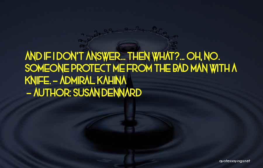 Susan Dennard Quotes: And If I Don't Answer... Then What?... Oh, No. Someone Protect Me From The Bad Man With A Knife. -