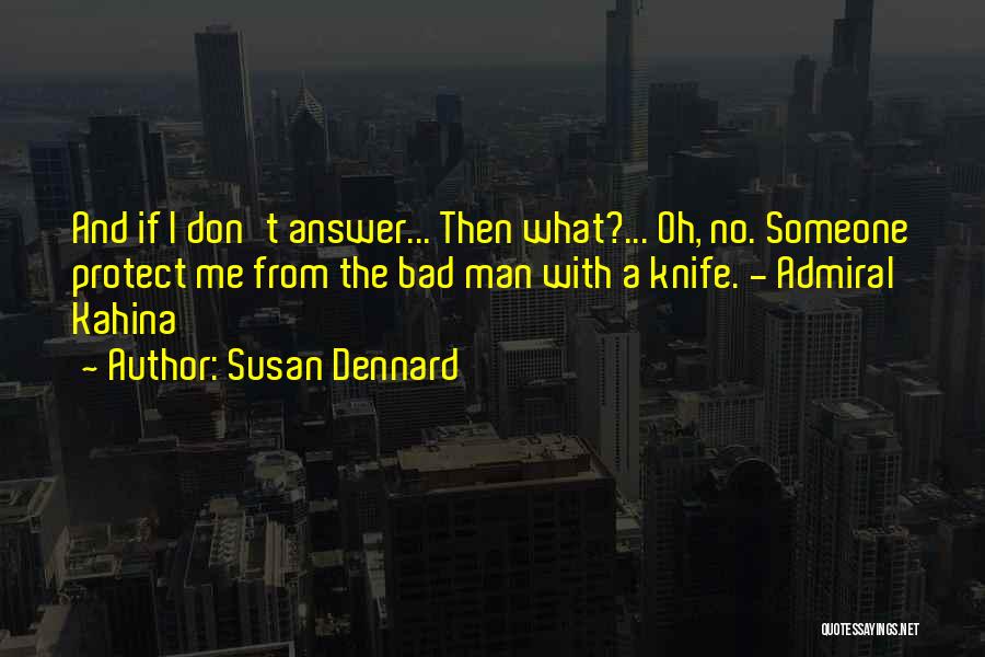 Susan Dennard Quotes: And If I Don't Answer... Then What?... Oh, No. Someone Protect Me From The Bad Man With A Knife. -