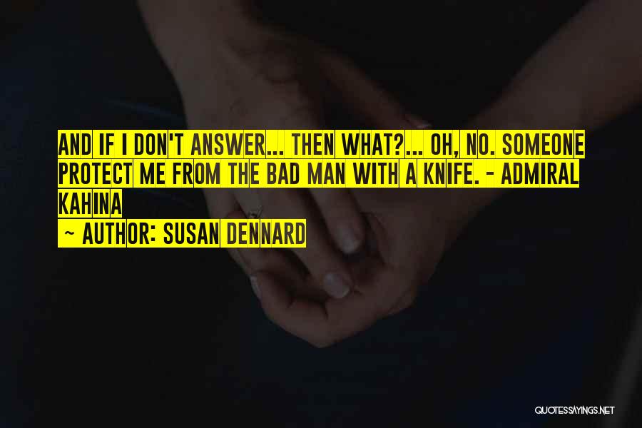 Susan Dennard Quotes: And If I Don't Answer... Then What?... Oh, No. Someone Protect Me From The Bad Man With A Knife. -