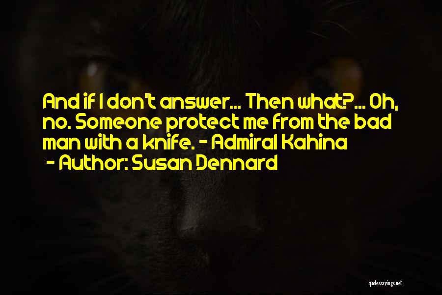 Susan Dennard Quotes: And If I Don't Answer... Then What?... Oh, No. Someone Protect Me From The Bad Man With A Knife. -