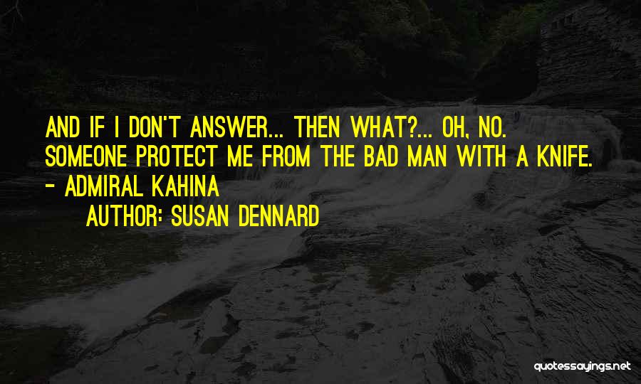 Susan Dennard Quotes: And If I Don't Answer... Then What?... Oh, No. Someone Protect Me From The Bad Man With A Knife. -