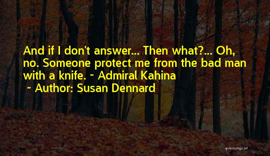 Susan Dennard Quotes: And If I Don't Answer... Then What?... Oh, No. Someone Protect Me From The Bad Man With A Knife. -