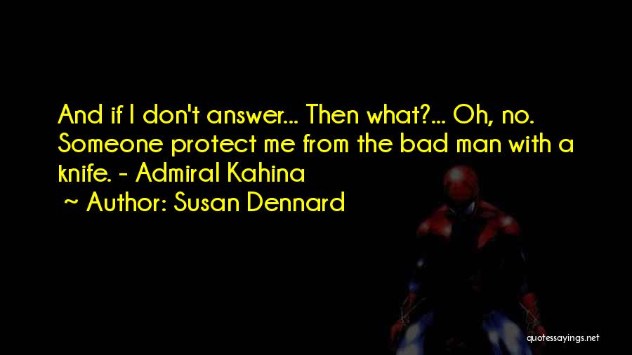 Susan Dennard Quotes: And If I Don't Answer... Then What?... Oh, No. Someone Protect Me From The Bad Man With A Knife. -