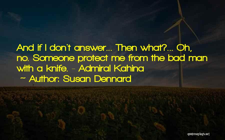 Susan Dennard Quotes: And If I Don't Answer... Then What?... Oh, No. Someone Protect Me From The Bad Man With A Knife. -