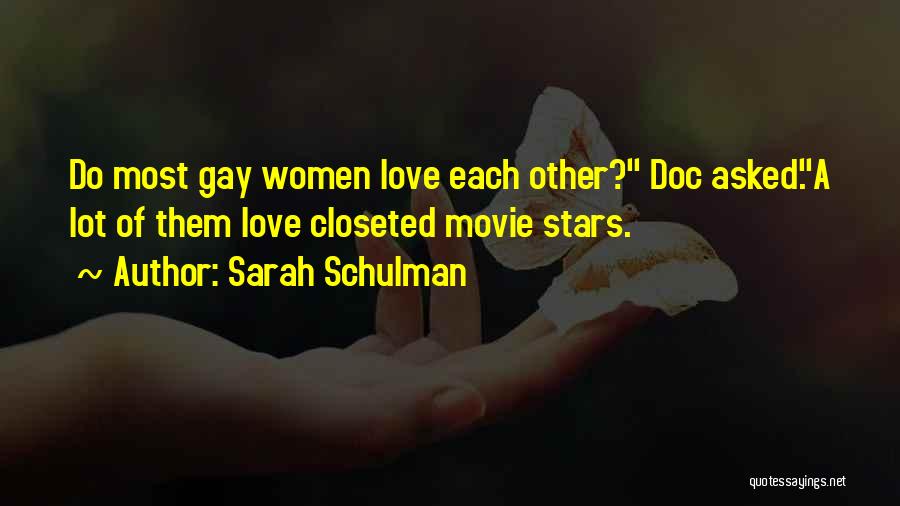 Sarah Schulman Quotes: Do Most Gay Women Love Each Other? Doc Asked.a Lot Of Them Love Closeted Movie Stars.