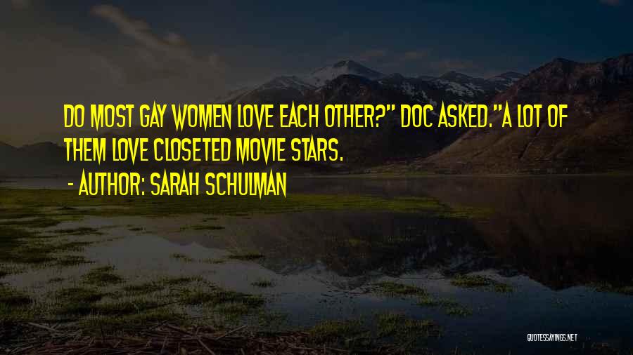 Sarah Schulman Quotes: Do Most Gay Women Love Each Other? Doc Asked.a Lot Of Them Love Closeted Movie Stars.