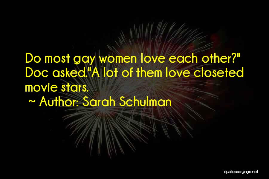 Sarah Schulman Quotes: Do Most Gay Women Love Each Other? Doc Asked.a Lot Of Them Love Closeted Movie Stars.