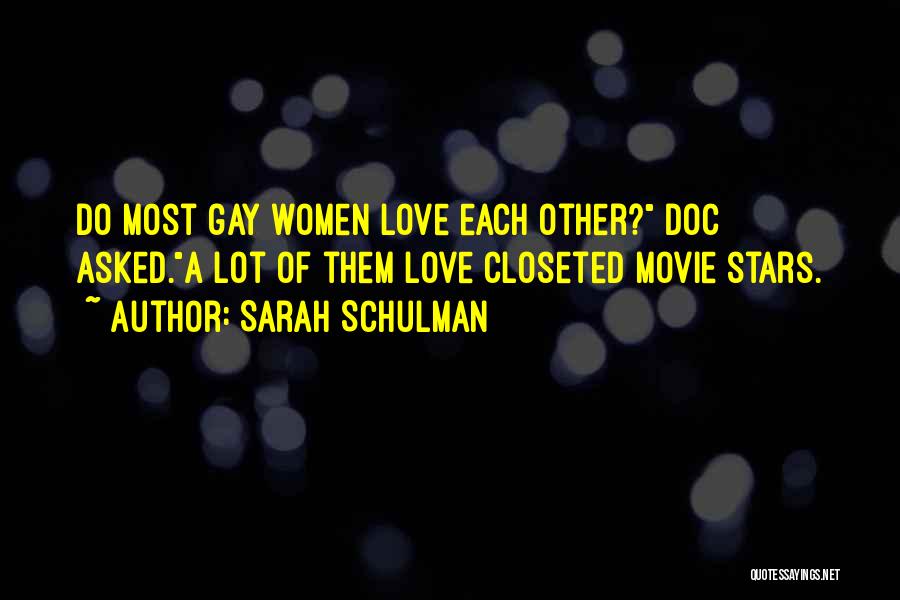Sarah Schulman Quotes: Do Most Gay Women Love Each Other? Doc Asked.a Lot Of Them Love Closeted Movie Stars.