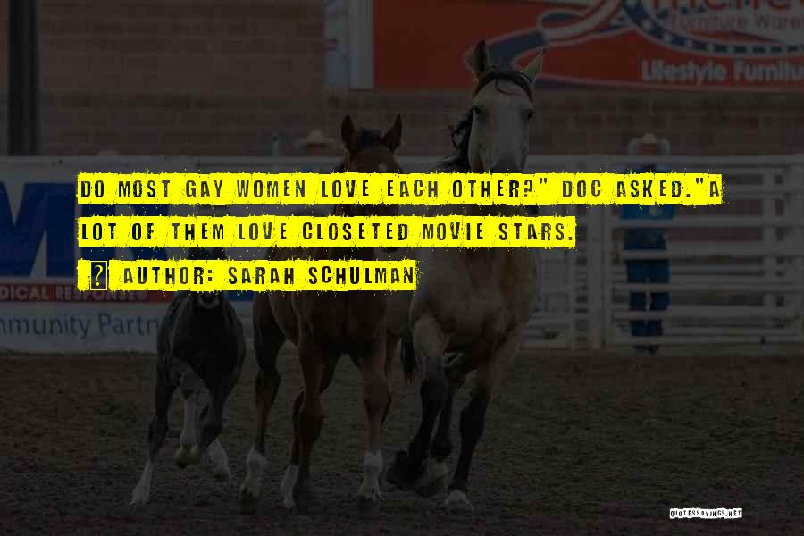 Sarah Schulman Quotes: Do Most Gay Women Love Each Other? Doc Asked.a Lot Of Them Love Closeted Movie Stars.