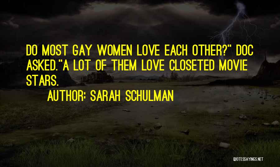 Sarah Schulman Quotes: Do Most Gay Women Love Each Other? Doc Asked.a Lot Of Them Love Closeted Movie Stars.