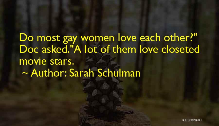 Sarah Schulman Quotes: Do Most Gay Women Love Each Other? Doc Asked.a Lot Of Them Love Closeted Movie Stars.