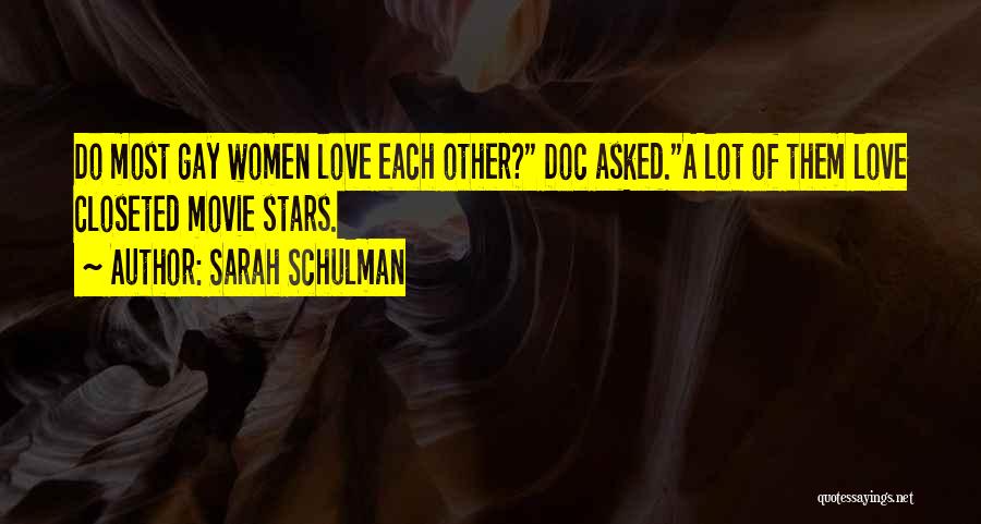 Sarah Schulman Quotes: Do Most Gay Women Love Each Other? Doc Asked.a Lot Of Them Love Closeted Movie Stars.