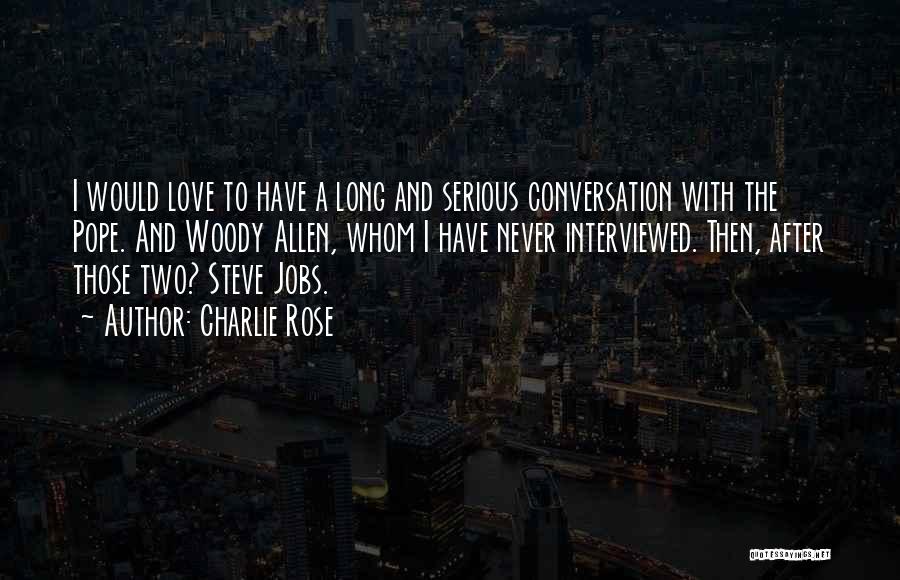 Charlie Rose Quotes: I Would Love To Have A Long And Serious Conversation With The Pope. And Woody Allen, Whom I Have Never