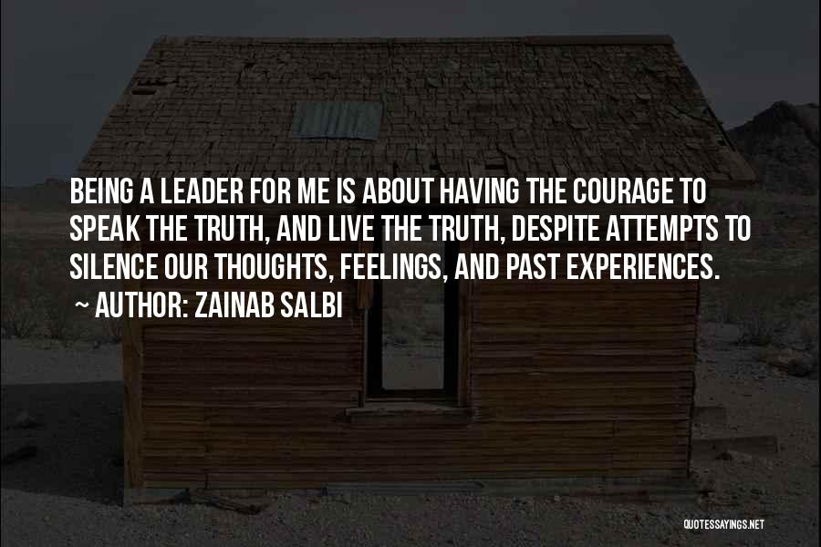 Zainab Salbi Quotes: Being A Leader For Me Is About Having The Courage To Speak The Truth, And Live The Truth, Despite Attempts