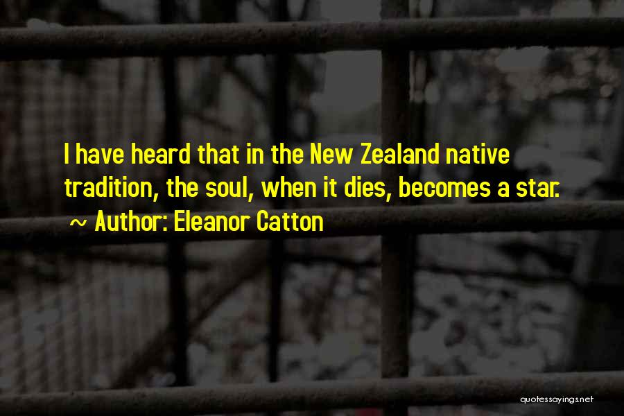 Eleanor Catton Quotes: I Have Heard That In The New Zealand Native Tradition, The Soul, When It Dies, Becomes A Star.