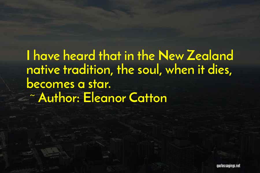 Eleanor Catton Quotes: I Have Heard That In The New Zealand Native Tradition, The Soul, When It Dies, Becomes A Star.
