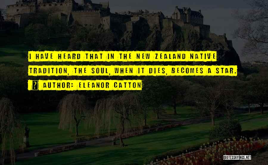 Eleanor Catton Quotes: I Have Heard That In The New Zealand Native Tradition, The Soul, When It Dies, Becomes A Star.