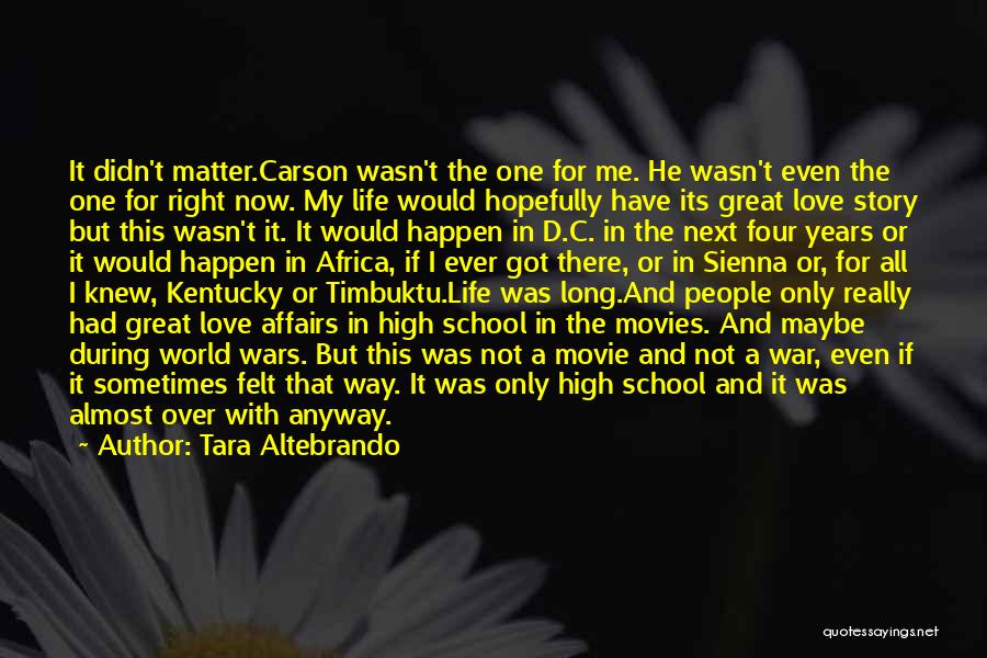 Tara Altebrando Quotes: It Didn't Matter.carson Wasn't The One For Me. He Wasn't Even The One For Right Now. My Life Would Hopefully