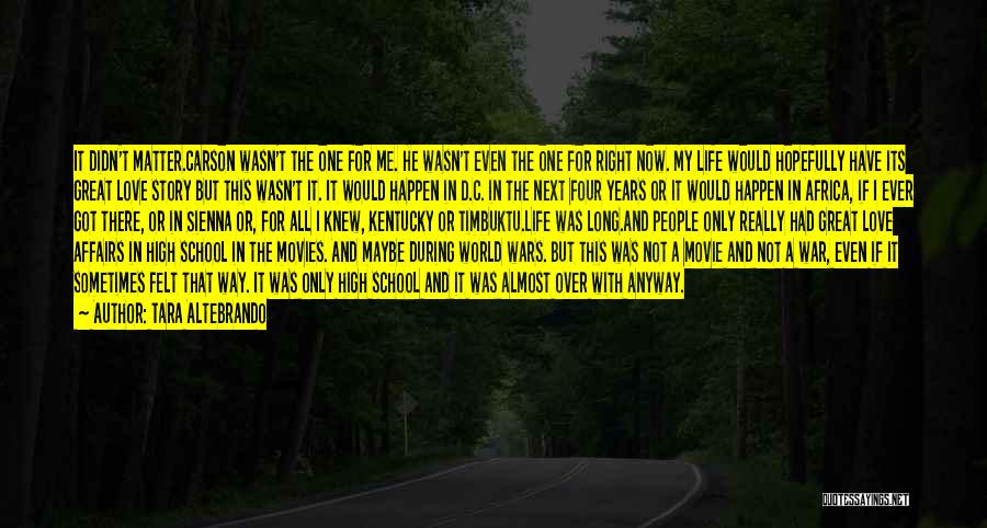 Tara Altebrando Quotes: It Didn't Matter.carson Wasn't The One For Me. He Wasn't Even The One For Right Now. My Life Would Hopefully
