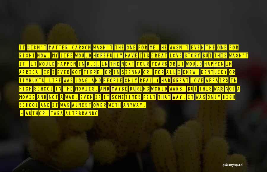 Tara Altebrando Quotes: It Didn't Matter.carson Wasn't The One For Me. He Wasn't Even The One For Right Now. My Life Would Hopefully