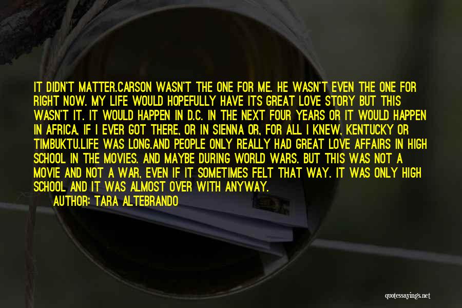 Tara Altebrando Quotes: It Didn't Matter.carson Wasn't The One For Me. He Wasn't Even The One For Right Now. My Life Would Hopefully