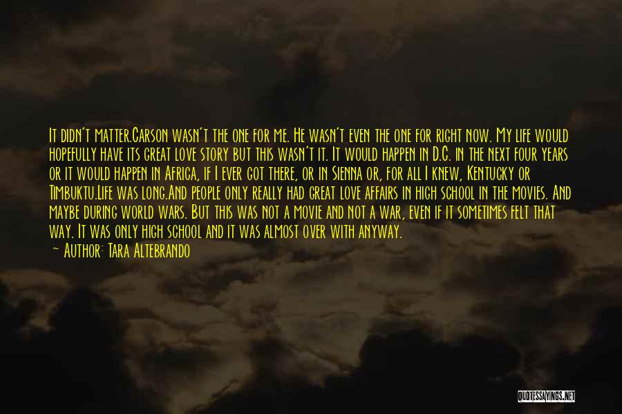 Tara Altebrando Quotes: It Didn't Matter.carson Wasn't The One For Me. He Wasn't Even The One For Right Now. My Life Would Hopefully