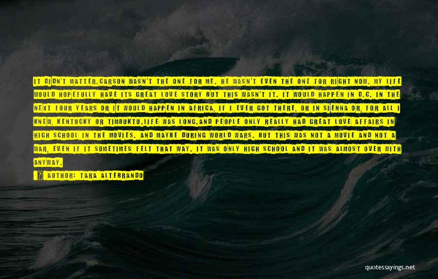 Tara Altebrando Quotes: It Didn't Matter.carson Wasn't The One For Me. He Wasn't Even The One For Right Now. My Life Would Hopefully