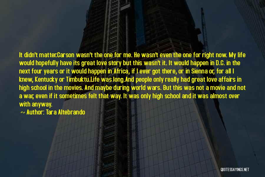 Tara Altebrando Quotes: It Didn't Matter.carson Wasn't The One For Me. He Wasn't Even The One For Right Now. My Life Would Hopefully