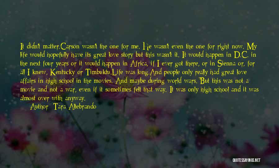 Tara Altebrando Quotes: It Didn't Matter.carson Wasn't The One For Me. He Wasn't Even The One For Right Now. My Life Would Hopefully