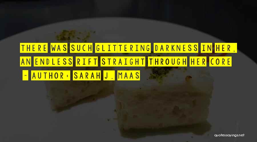 Sarah J. Maas Quotes: There Was Such Glittering Darkness In Her, An Endless Rift Straight Through Her Core