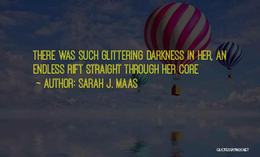 Sarah J. Maas Quotes: There Was Such Glittering Darkness In Her, An Endless Rift Straight Through Her Core