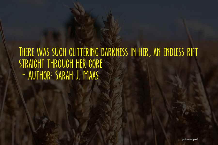 Sarah J. Maas Quotes: There Was Such Glittering Darkness In Her, An Endless Rift Straight Through Her Core