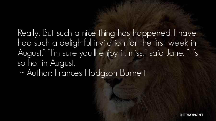 Frances Hodgson Burnett Quotes: Really. But Such A Nice Thing Has Happened. I Have Had Such A Delightful Invitation For The First Week In