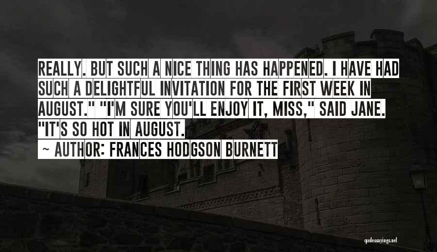 Frances Hodgson Burnett Quotes: Really. But Such A Nice Thing Has Happened. I Have Had Such A Delightful Invitation For The First Week In