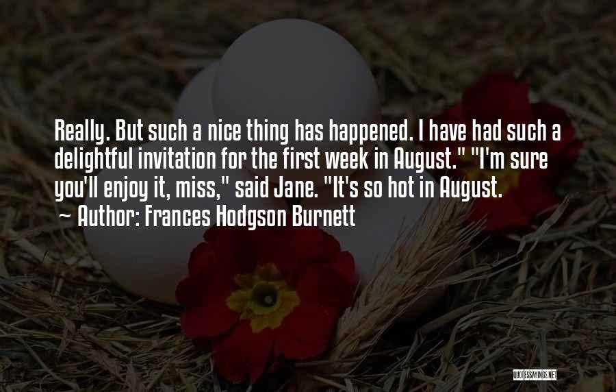 Frances Hodgson Burnett Quotes: Really. But Such A Nice Thing Has Happened. I Have Had Such A Delightful Invitation For The First Week In