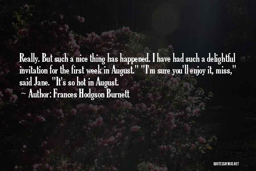 Frances Hodgson Burnett Quotes: Really. But Such A Nice Thing Has Happened. I Have Had Such A Delightful Invitation For The First Week In