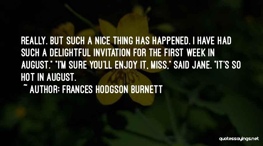 Frances Hodgson Burnett Quotes: Really. But Such A Nice Thing Has Happened. I Have Had Such A Delightful Invitation For The First Week In