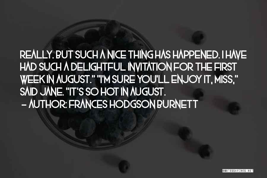 Frances Hodgson Burnett Quotes: Really. But Such A Nice Thing Has Happened. I Have Had Such A Delightful Invitation For The First Week In